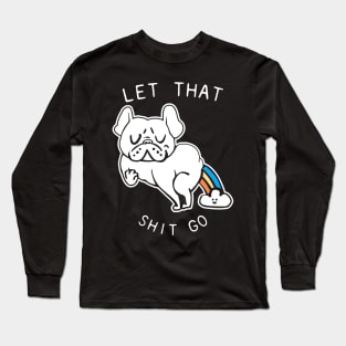 Let That Shit Go French Bulldog Long Sleeve T-Shirt